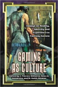 Gaming As Culture: Essays on Reality, Identity and Experience in Fantasy Games